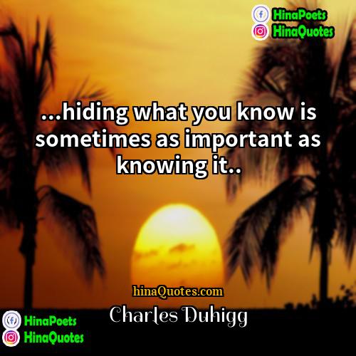 Charles Duhigg Quotes | ...hiding what you know is sometimes as